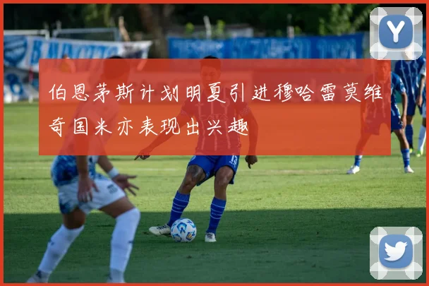 伯恩茅斯计划明夏引进穆哈雷莫维奇国米亦表现出兴趣