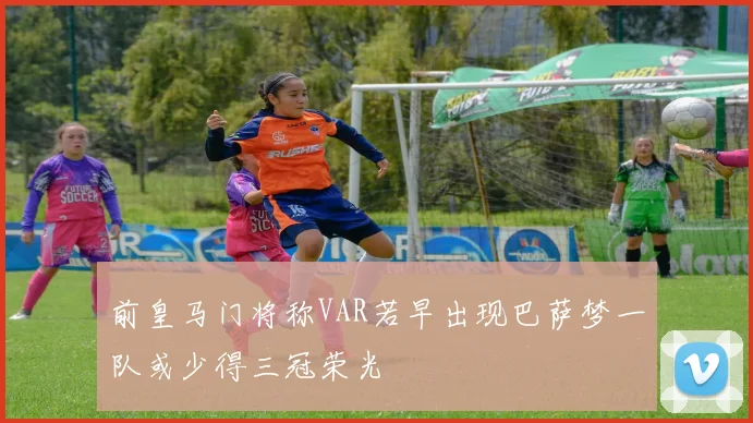 前皇马门将称VAR若早出现巴萨梦一队或少得三冠荣光