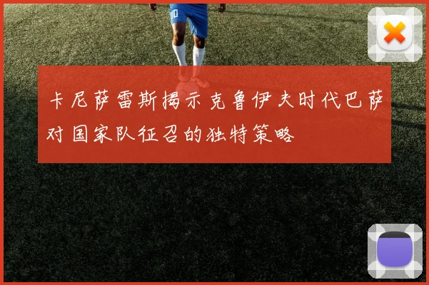 卡尼萨雷斯揭示克鲁伊夫时代巴萨对国家队征召的独特策略